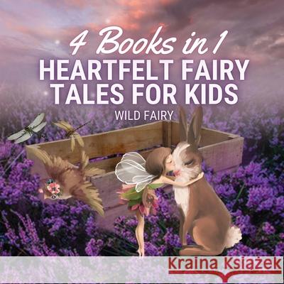 Heartfelt Fairy Tales for Kids: 4 Books in 1 Wild Fairy 9789916654538 Magical Fairy Tales Publishing