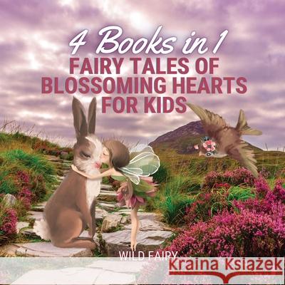 Fairy Tales of Blossoming Hearts for Kids: 4 Books in 1 Wild Fairy 9789916654620 Magical Fairy Tales Publishing