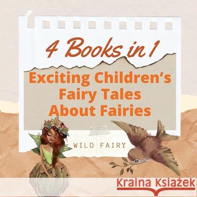 Exciting Children's Fairy Tales About Fairies: 4 Books in 1 Wild Fairy 9789916658437 Book Fairy Publishing