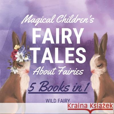 Magical Children's Fairy Tales About Fairies: 5 Books in 1 Wild Fairy 9789916658499 Swan Charm Publishing