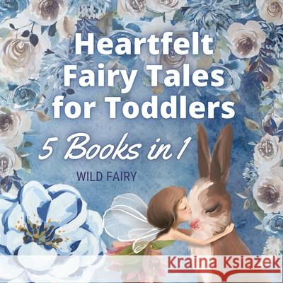 Heartfelt Fairy Tales for Toddlers: 5 Books in 1 Wild Fairy 9789916658673 Swan Charm Publishing