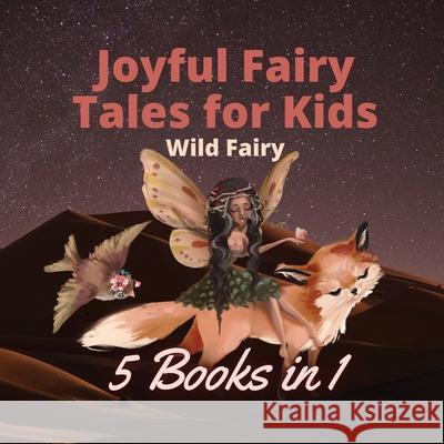 Joyful Fairy Tales for Kids: 5 Books in 1 Wild Fairy 9789916660096 Swan Charm Publishing