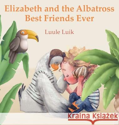 Elizabeth and the Albatross: Best Friends Ever Luule Luik 9789916660492 Swan Publishing