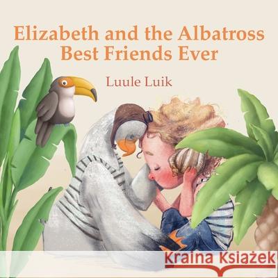 Elizabeth and the Albatross: Best Friends Ever Luule Luik 9789916660508 Swan Publishing