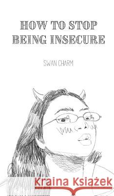 How to Stop Being Insecure Swan Charm   9789916660805 Swan Charm Publishing