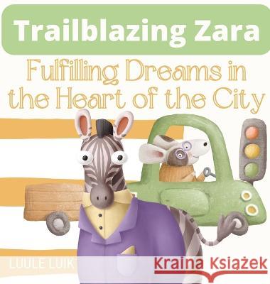 Trailblazing Zara: Fulfilling Dreams in the Heart of the City Luule Luik   9789916660874 Book Fairy Publishing