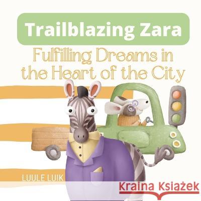 Trailblazing Zara: Fulfilling Dreams in the Heart of the City Luule Luik   9789916660881 Book Fairy Publishing