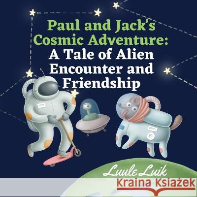 Paul and Jack's Cosmic Adventure: A Tale of Alien Encounter and Friendship Luule Luik   9789916660911 Book Fairy Publishing