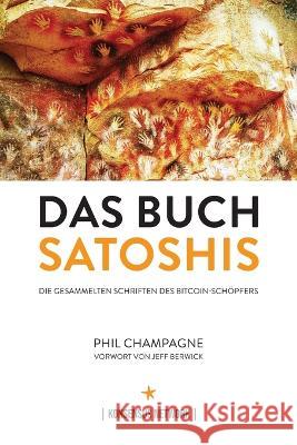 Das Buch Satoshis: Die gesammelten Schriften des Bitcoin-Schoepfers Daniel Deckner Jan-Paul Franken Phil Champagne 9789916697696 Konsensus Network