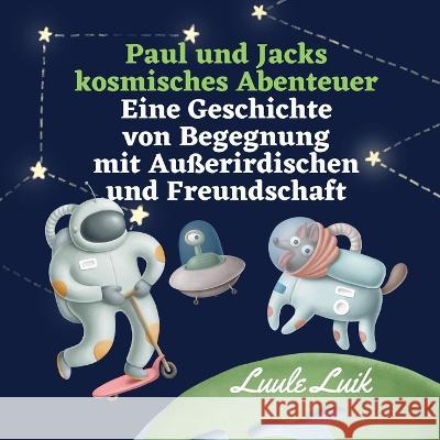 Paul und Jacks kosmisches Abenteuer: Eine Geschichte von Begegnung mit Ausserirdischen und Freundschaft Luule Luik   9789916724033 Book Fairy Publishing