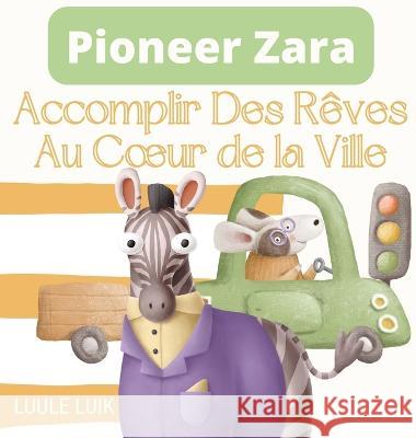 Pioneer Zara: Accomplir Des Reves Au Coeur de la Ville Luule Luik   9789916724231 Book Fairy Publishing