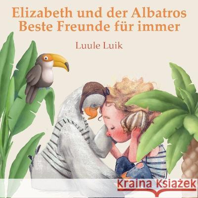 Elizabeth und der Albatros: Beste Freunde fur immer Luule Luik   9789916724392 Book Fairy Publishing
