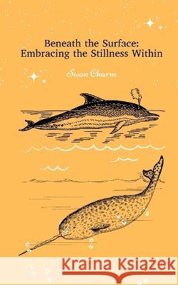 Beneath the Surface: Embracing the Stillness Within Swan Charm   9789916724873 Swan Charm Publishing