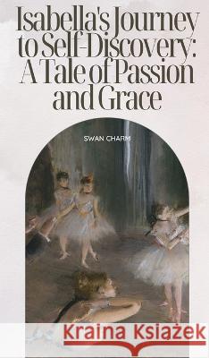 Isabella's Tale of Passion and Grace Swan Charm   9789916728024 Swan Charm Publishing