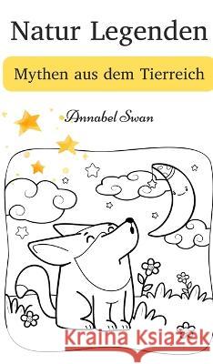 Natur Legenden: Mythen aus dem Tierreich Annabel Swan   9789916728291 Book Fairy Publishing