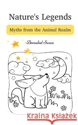 Nature's Legends: Myths from the Animal Realm Annabel Swan   9789916728338 Book Fairy Publishing