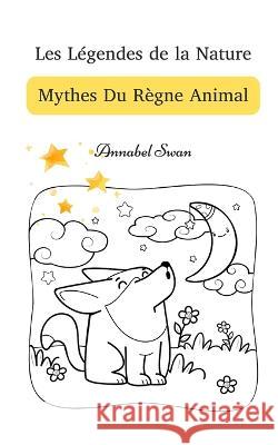 Les Legendes de la Nature: Mythes Du Regne Animal Annabel Swan   9789916728512 Book Fairy Publishing