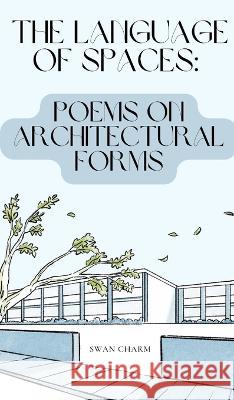The Language of Spaces: Poems on Architectural Forms Swan Charm   9789916728710 Swan Charm Publishing