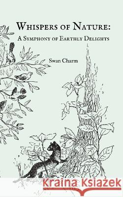 Whispers of Nature: A Symphony of Earthly Delights Swan Charm   9789916730034 Swan Charm Publishing