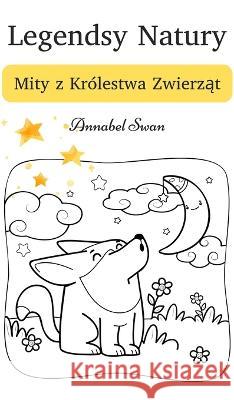 Legendsy Natury: Mity z Krolestwa Zwierząt Annabel Swan   9789916730058 Book Fairy Publishing