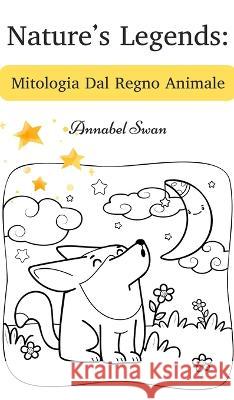 Nature's Legends: Mitologia Dal Regno Animale Annabel Swan   9789916730089 Book Fairy Publishing