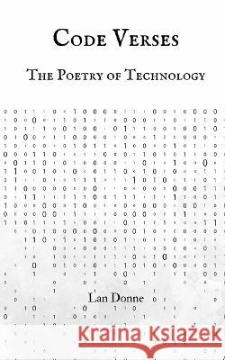 Code Verses: The Poetry of Technology Lan Donne   9789916730546 Swan Charm Publishing