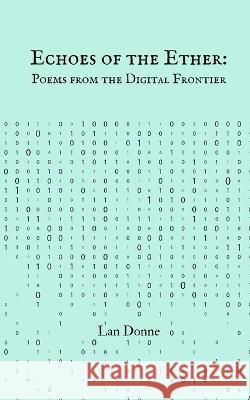 Echoes of the Ether: Poems from the Digital Frontier Lan Donne   9789916730690 Swan Charm Publishing