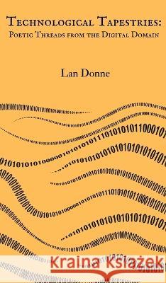 Technological Tapestries: Poetic Threads from the Digital Domain Lan Donne   9789916730744 Swan Charm Publishing