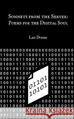Sonnets from the Server: Poems for the Digital Soul Lan Donne   9789916730782 Swan Charm Publishing