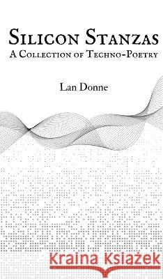 Silicon Stanzas: A Collection of Techno-Poetry Lan Donne   9789916730805 Swan Charm Publishing
