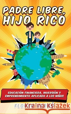 Padre libre, hijo rico: Educaci?n financiera, inversi?n y emprendimiento aplicado a los ni?os Floren Verd? 9789916746905 Floren Verdu
