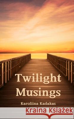 Twilight Musings Karoliina Kadakas 9789916748831 Book Fairy Publishing