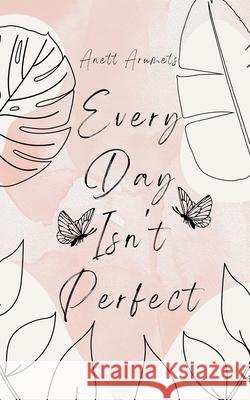 Every Day Isn't Perfect Anett Arumets 9789916756874 Book Fairy Publishing