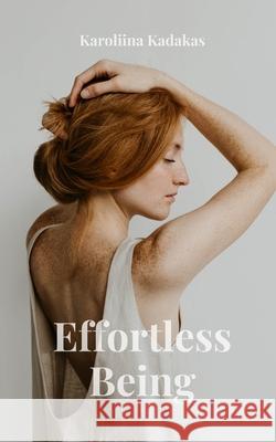 Effortless Being Karoliina Kadakas 9789916759530 Book Fairy Publishing