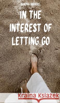 In the Interest of Letting Go Sandra Squirrel 9789916759608