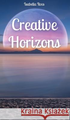 Creative Horizons Isabella Ilves 9789916763889 Book Fairy Publishing