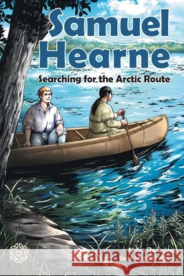 Samuel Hearne: Searching for the Arctic Route Sean Michael Wilson Akiko Shimojima 9789916767375
