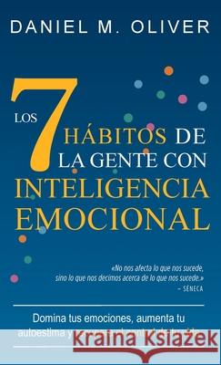 Los 7 h?bitos de la gente con inteligencia emocional: Domina tus emociones, aumenta tu autoestima y recupera el control de tu vida Daniel M. Oliver 9789916787335 Daniel M. Oliver