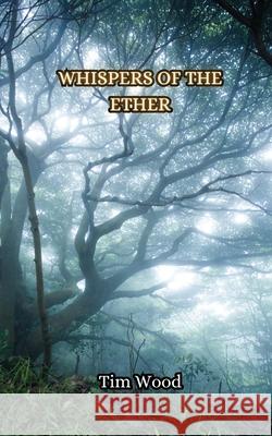 Whispers of the Ether Tim Wood 9789916850183 Creative Arts Management Ou