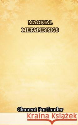 Magical Metaphysics Clement Portlander 9789916851241 Creative Arts Management Ou