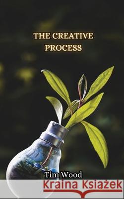 The Creative Process Tim Wood 9789916852385 Creative Arts Management Ou