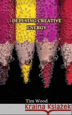 Deplying Creative Energy Tim Wood 9789916852408 Creative Arts Management Ou