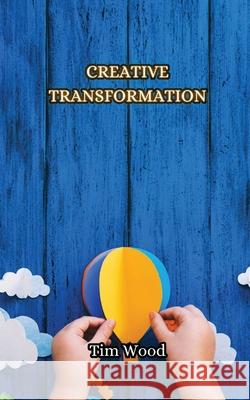 Creative Transformation Tim Wood 9789916852682 Creative Arts Management Ou