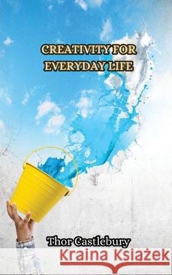 Creativity for Everyday Life Thor Castlebury 9789916853160