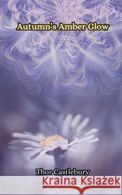 Autumn's Amber Glow Thor Castlebury 9789916856970 Creative Arts Management Ou