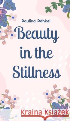 Beauty in the Stillness Paulina P?hkel 9789916861301 Swan Charm Publishing