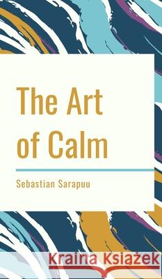 The Art of Calm Sebastian Sarapuu 9789916861523 Swan Charm Publishing