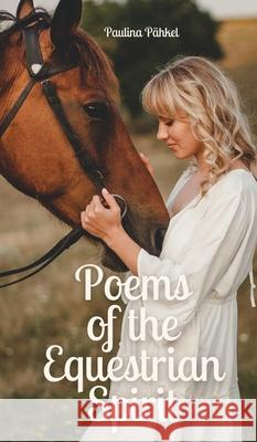 Poems of the Equestrian Spirit Paulina P?hkel 9789916861745 Swan Charm Publishing