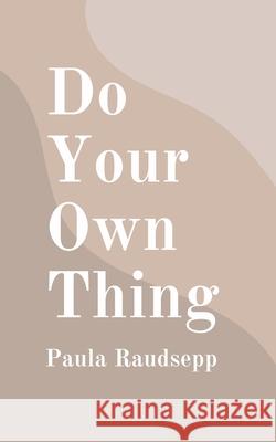 Do Your Own Thing Paula Raudsepp 9789916861851 Swan Charm Publishing