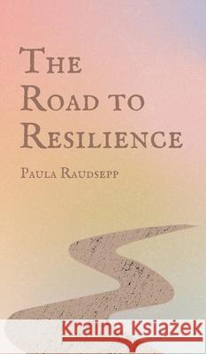 The Road to Resilience Paula Raudsepp 9789916862049 Swan Charm Publishing